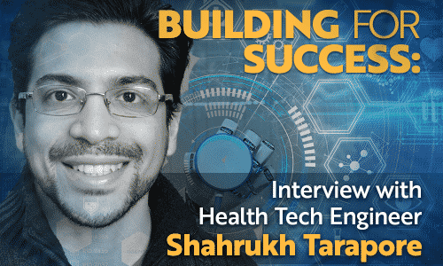 Building for Success: Interview with Health Tech Engineer Shahrukh Tarapore